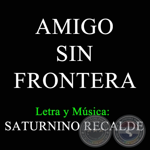 AMIGO SIN FRONTERA - Letra y Msica de SATURNINO RECALDE